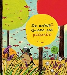 De mayor quiero ser pequeño De mayor quiero ser pequeño