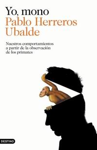 Yo, mono: Nuestros comportamientos a partir de la observación de los primates Yo, mono: Nuestros comportamientos a partir de la observación de los primates