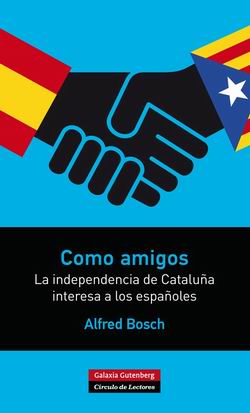 Como amigos. La independencia de Cataluña interesa a los españoles Como amigos. La independencia de Cataluña interesa a los españoles
