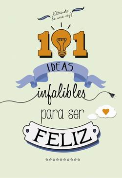 101 ideas infalibles para ser feliz 101 ideas infalibles para ser feliz
