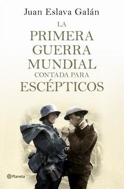La Primera Guerra Mundial contada para escépticos La Primera Guerra Mundial contada para escépticos