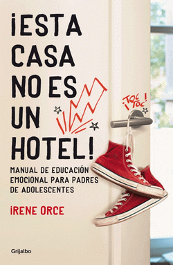 ¡Esta casa no es un hotel! Manual de educación emocional para padres de adolescentes ¡Esta casa no es un hotel! Manual de educación emocional para padres de adolescentes