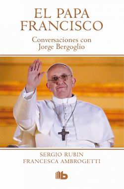 El papa Francisco. Conversaciones con Jorge Bergoglio El papa Francisco. Conversaciones con Jorge Bergoglio