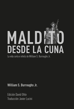 Maldito desde la cuna. La vida corta e infeliz de William Burroughs Jr. Maldito desde la cuna. La vida corta e infeliz de William Burroughs Jr.