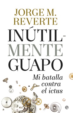 Inútilmente guapo: Mi batalla contra el ictus Inútilmente guapo: Mi batalla contra el ictus