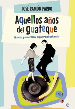 Aquellos años del guateque: Historias y recuerdos de la generación del tocata Aquellos años del guateque: Historias y recuerdos de la generación del tocata