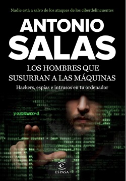 Los hombres que susurran a las máquinas. Hackers, espías e intrusos en tu ordenador Los hombres que susurran a las máquinas. Hackers, espías e intrusos en tu ordenador
