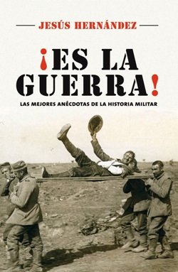 ¡Es la guerra! las mejores anécdotas de la historia militar