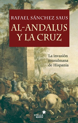 Al-Andalus y la cruz. La invasión musulmana de Hispania Al-Andalus y la cruz. La invasión musulmana de Hispania