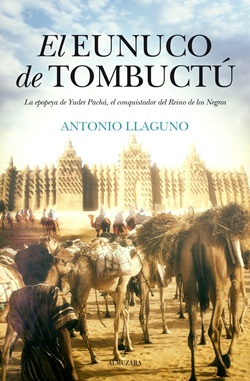 El eunuco de Tombuctú: La epopeya de Yuder Pachá, el conquistador del Reino de los Negros El eunuco de Tombuctú: La epopeya de Yuder Pachá, el conquistador del Reino de los Negros
