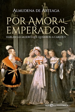 Por amor al emperador. Hablan las mujeres que quisieron a Carlos V