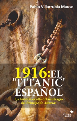 1916: El "Titanic" español. La historia oculta del naufragio del Príncipe de Asturias 1916: El "Titanic" español. La historia oculta del naufragio del Príncipe de Asturias