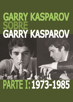 Garry Kasparov sobre Garry Kasparov. Parte I: 1973-1985 Garry Kasparov sobre Garry Kasparov. Parte I: 1973-1985