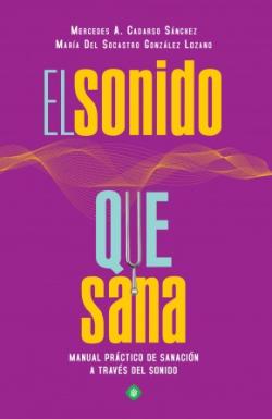 El sonido que sana. Manual práctico de sanación a través del sonido El sonido que sana. Manual práctico de sanación a través del sonido