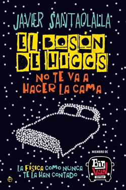 El bosón de Higgs no te va a hacer la cama. La física como nunca te la han contado El bosón de Higgs no te va a hacer la cama. La física como nunca te la han contado