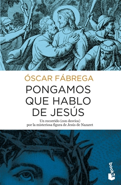 Pongamos que hablo de Jesús. Un recorrido (con desvíos) por la misteriosa figura de Jesús de Nazaret Pongamos que hablo de Jesús. Un recorrido (con desvíos) por la misteriosa figura de Jesús de Nazaret