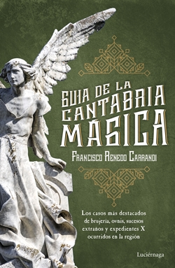 Guía de la Cantabria mágica. Los casos más destacados de brujería, ovnis, sucesos extraños y expedientes X ocurridos en la región Guía de la Cantabria mágica. Los casos más destacados de brujería, ovnis, sucesos extraños y expedientes X ocurridos en la región