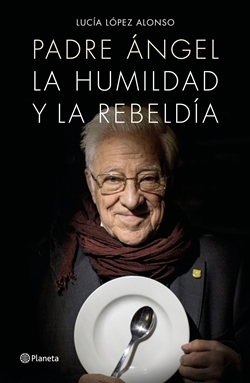 Padre Ángel, la humildad y la rebeldía Padre Ángel, la humildad y la rebeldía