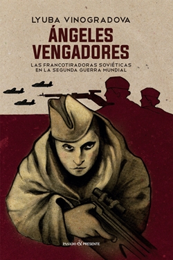 Ángeles vengadores: las francotiradoras soviéticas en la Segunda Guerra Mundial Ángeles vengadores: las francotiradoras soviéticas en la Segunda Guerra Mundial