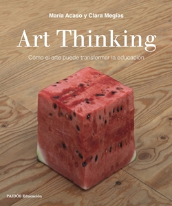 Art Thinking. Cómo el arte puede transformar la educación Art Thinking. Cómo el arte puede transformar la educación
