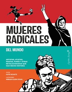 Mujeres radicales del mundo. Artistas, atletas, piratas, punks y otras revolucionarias que han hecho historia Mujeres radicales del mundo. Artistas, atletas, piratas, punks y otras revolucionarias que han hecho historia