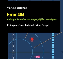 Error 404 Antología de relatos sobre la perplejidad tecnológica Error 404 Antología de relatos sobre la perplejidad tecnológica