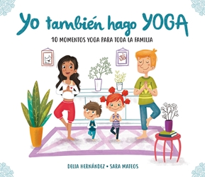 Yo también hago yoga. 10 momentos yoga para toda la familia Yo también hago yoga. 10 momentos yoga para toda la familia