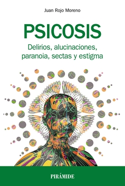 Psicosis: Delirios, alucinaciones, paranoia, sectas y estigma Psicosis: Delirios, alucinaciones, paranoia, sectas y estigma