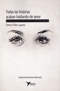 Todas las historias acaban hablando de amor: Ocho historias basadas en hechos reales, llenas de aprendizaje y superación Todas las historias acaban hablando de amor: Ocho historias basadas en hechos reales, llenas de aprendizaje y superación