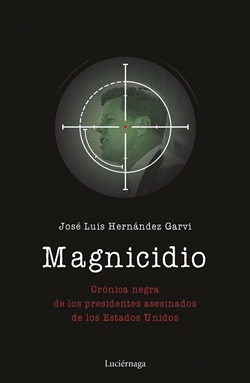 Magnicidio. Crónica negra de los presidentes asesinados de los Estados Unidos Magnicidio. Crónica negra de los presidentes asesinados de los Estados Unidos