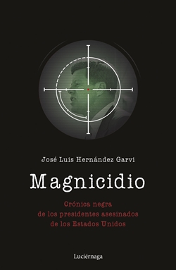 Magnicidio. Crónica negra de los presidentes asesinados de los Estados Unidos