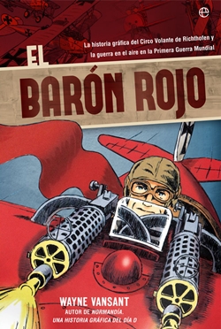 El Barón Rojo: La historia gráfica del Circo Volante de Richthofen y la guerra en el aire en la Primera Guerra Mundial