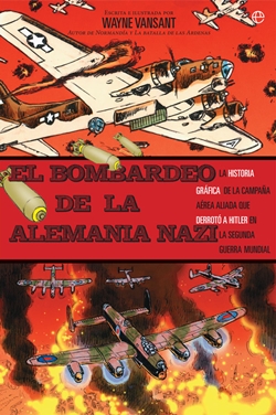 El bombardeo de la Alemania nazi. La historia gráfica de la campaña aérea aliada que derrotó a Hitler en la Segunda Guerra Mundial El bombardeo de la Alemania nazi. La historia gráfica de la campaña aérea aliada que derrotó a Hitler en la Segunda Guerra Mundial