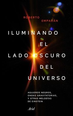 Iluminando el lado oscuro del Universo: Agujeros negros, ondas gravitatorias, y otras melodías de Einstein Iluminando el lado oscuro del Universo: Agujeros negros, ondas gravitatorias, y otras melodías de Einstein