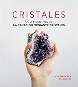 Cristales. Guía moderna de la sanación mediante cristales