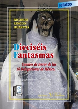 Dieciséis fantasmas. Cuentos de terror de las 16 Delegaciones de México, D.F. Dieciséis fantasmas. Cuentos de terror de las 16 Delegaciones de México, D.F.