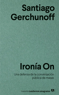 Ironía On. Una defensa de la conversación pública de masas Ironía On. Una defensa de la conversación pública de masas