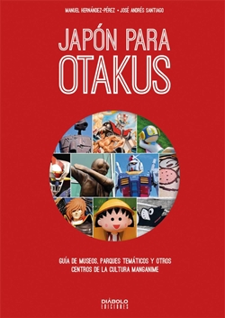 Japón para otakus. Guía de museos, parques temáticos y otros centros de la cultura manganime Japón para otakus. Guía de museos, parques temáticos y otros centros de la cultura manganime
