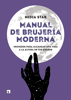 Manual de brujería moderna. Hechizos para alcanzar una vida a la altura de tus sueños