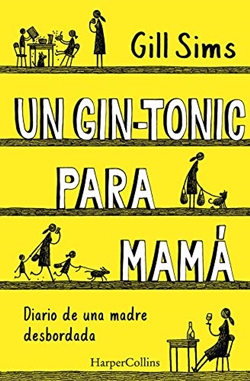 Un gin-tonic para mamá. Diario de una madre desbordada Un gin-tonic para mamá. Diario de una madre desbordada