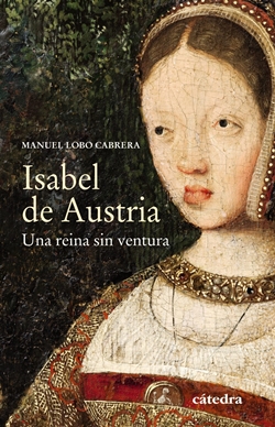 Isabel de Austria: una reina sin ventura Isabel de Austria: una reina sin ventura