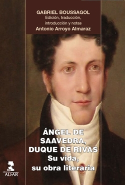 Ángel de Saavedra, duque de Rivas: su vida, su obra literaria Ángel de Saavedra, duque de Rivas: su vida, su obra literaria