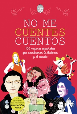 No me cuentes cuentos: 100 mujeres españolas que cambiaron la historia y el cuento No me cuentes cuentos: 100 mujeres españolas que cambiaron la historia y el cuento