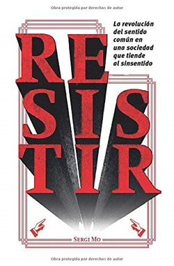 Resistir: la revolución del sentido común en una sociedad que tiende al sin sentido Resistir: la revolución del sentido común en una sociedad que tiende al sin sentido