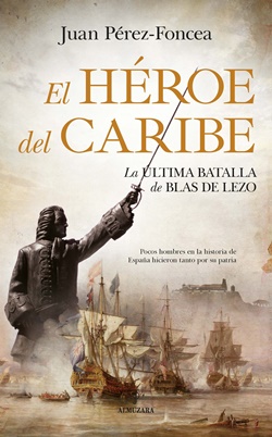 El héroe del Caribe. La última batalla de Blas de Lezo El héroe del Caribe. La última batalla de Blas de Lezo