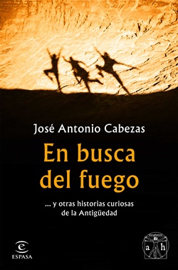 En busca del fuego... y otras historias curiosas de la Antigüedad