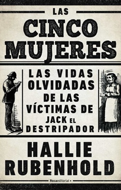 Las cinco mujeres: Las vidas olvidadas de las víctimas de Jack el Destripador Las cinco mujeres: Las vidas olvidadas de las víctimas de Jack el Destripador