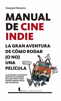 Manual de cine indie: la gran aventura de cómo rodar (o no) una película Manual de cine indie: la gran aventura de cómo rodar (o no) una película